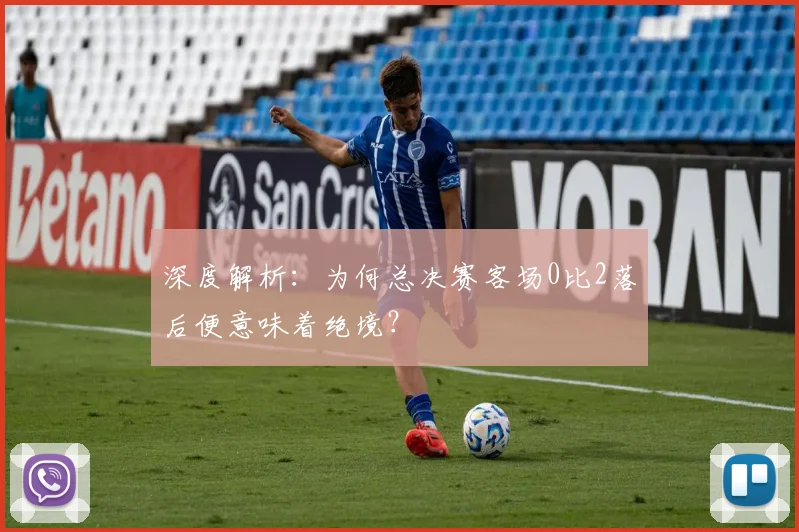 深度解析：为何总决赛客场0比2落后便意味着绝境？