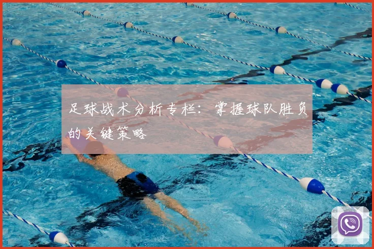 足球战术分析专栏：掌握球队胜负的关键策略