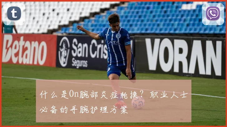 什么是On腕部炎症轮换？职业人士必备的手腕护理方案