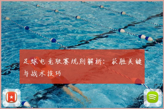足球电竞联赛规则解析：获胜关键与战术技巧